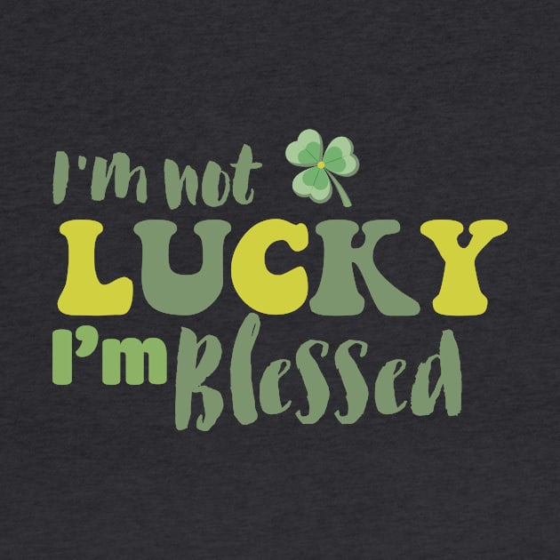 I'm Not Lucky I'm Blessed Clover Christian St Patrick's Day by RobertBowmanArt